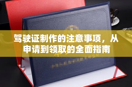 平阳驾驶证制作的注意事项，从申请到领取的全面指南